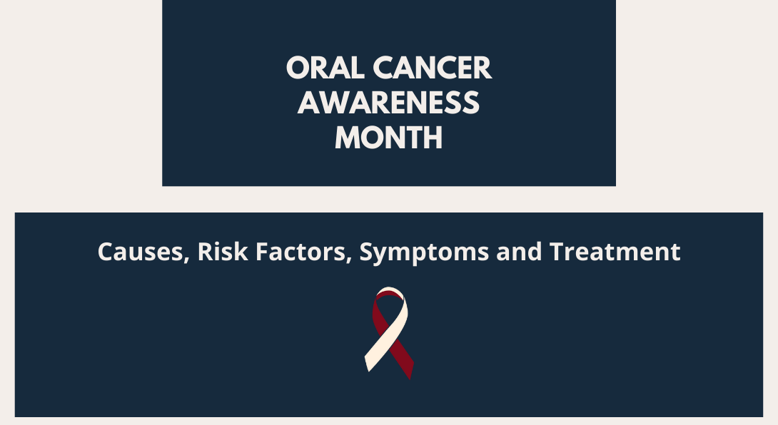 Oral Cancer Awareness Month. Causes, Risk Factors, Symptoms and treatment.
